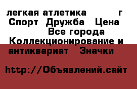 17.1) легкая атлетика :  1984 г - Спорт, Дружба › Цена ­ 299 - Все города Коллекционирование и антиквариат » Значки   